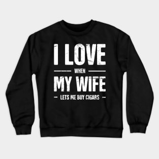 I Love My Wife –– Funny Cigar Quote Crewneck Sweatshirt